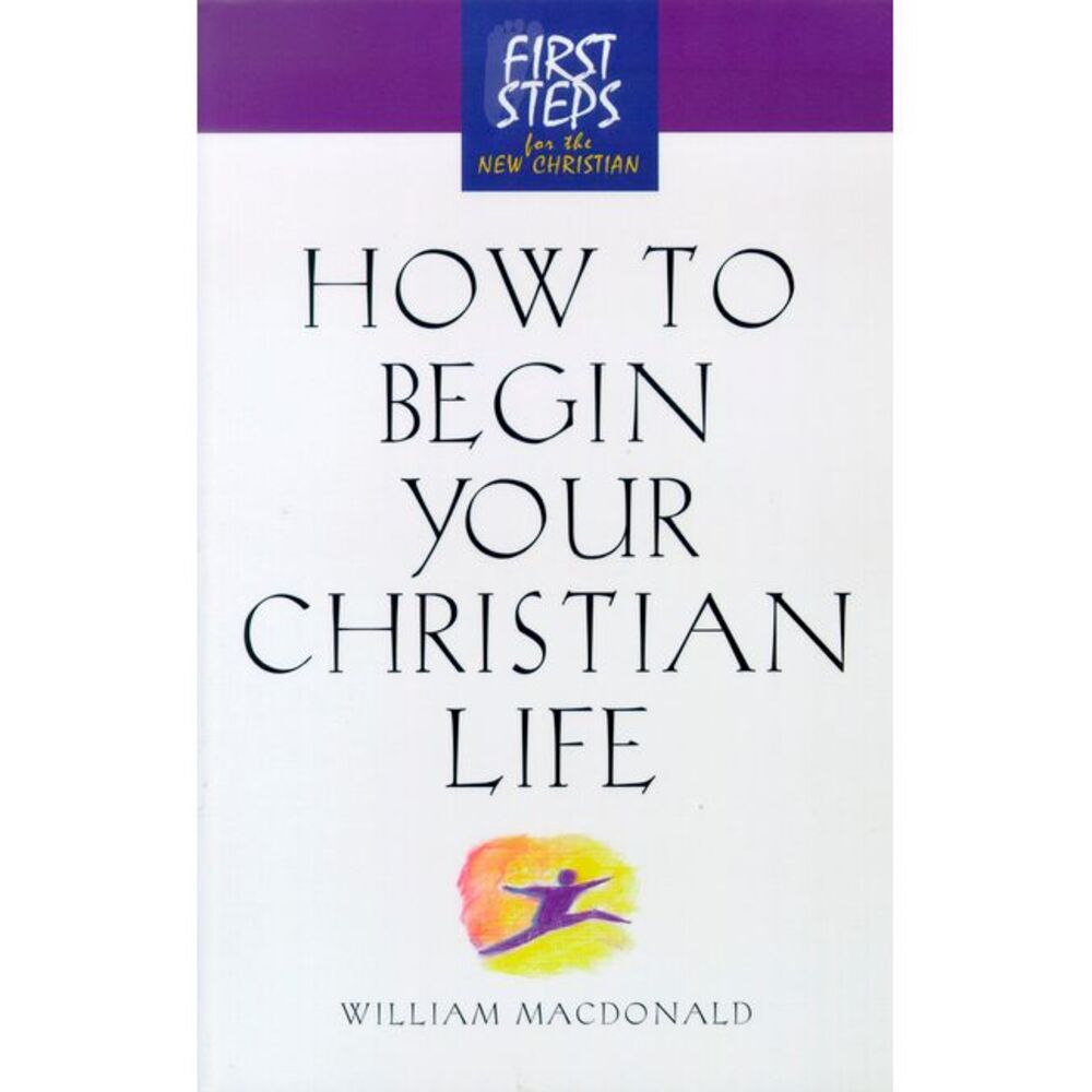 How to Begin Your Christian Life: First Steps for the New Christian -- Moody Pre